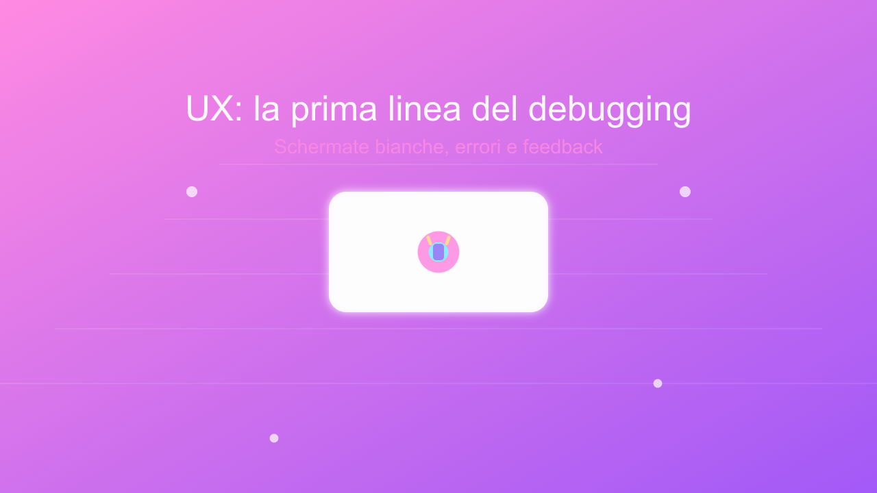 UX e sviluppo in team: la prima linea del debugging 🧑‍💻